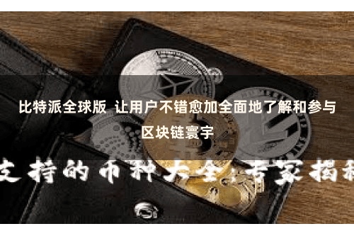 比特派全球版  让用户不错愈加全面地了解和参与区块链寰宇