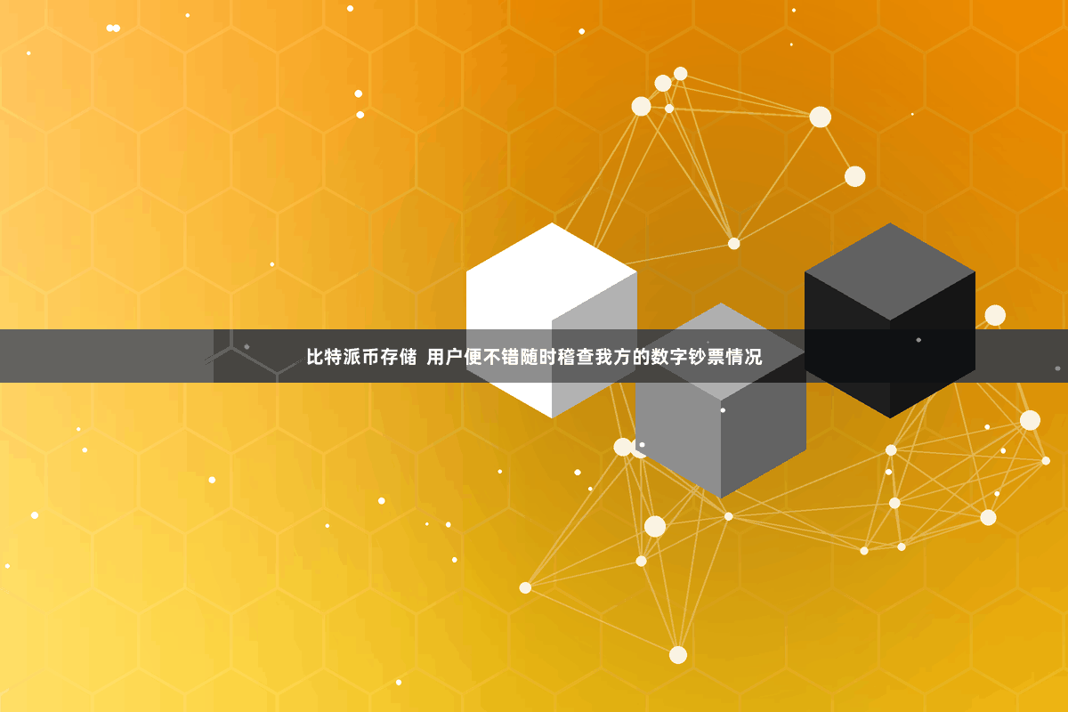 比特派币存储  用户便不错随时稽查我方的数字钞票情况